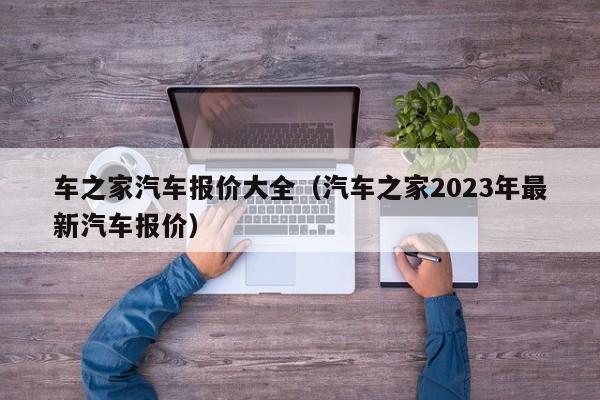 车之家汽车报价大全（汽车之家2023年最新汽车报价）