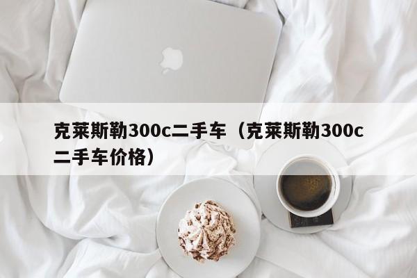 克莱斯勒300c二手车（克莱斯勒300c二手车价格）