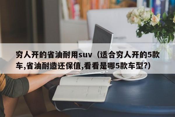 穷人开的省油耐用suv（适合穷人开的5款车,省油耐造还保值,看看是哪5款车型?）