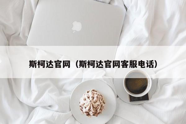 斯柯达官网（斯柯达官网客服电话）