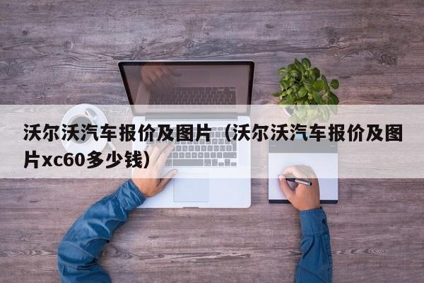 沃尔沃汽车报价及图片（沃尔沃汽车报价及图片xc60多少钱）