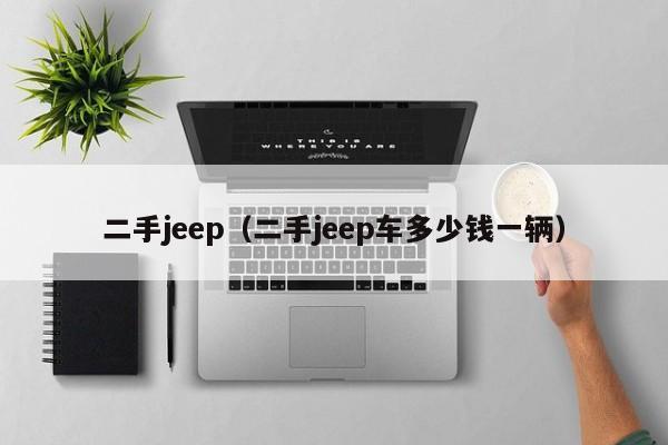 二手jeep（二手jeep车多少钱一辆）