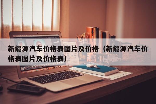 新能源汽车价格表图片及价格（新能源汽车价格表图片及价格表）