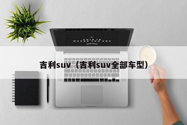 吉利suv（吉利suv全部车型）