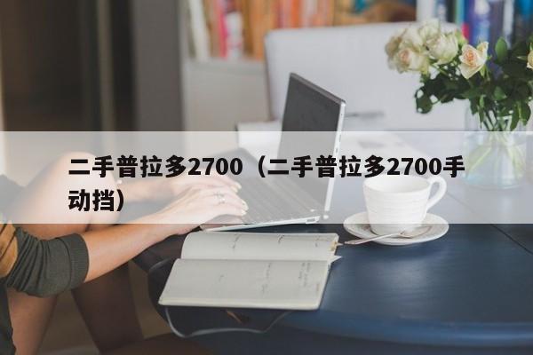 二手普拉多2700（二手普拉多2700手动挡）