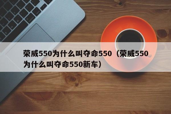 荣威550为什么叫夺命550（荣威550为什么叫夺命550新车）