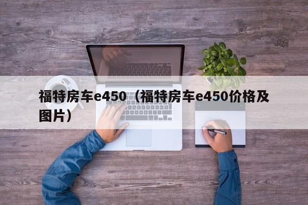 福特房车e450（福特房车e450价格及图片）