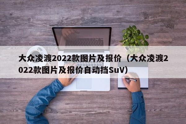 大众凌渡2022款图片及报价（大众凌渡2022款图片及报价自动挡SuV）