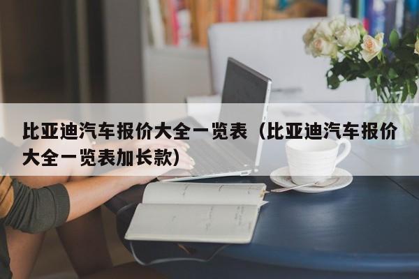 比亚迪汽车报价大全一览表（比亚迪汽车报价大全一览表加长款）