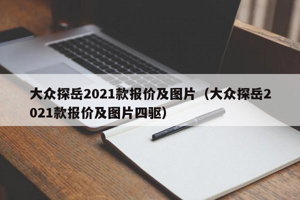 大众探岳2021款报价及图片（大众探岳2021款报价及图片四驱）