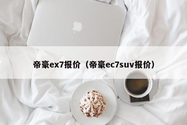 帝豪ex7报价（帝豪ec7suv报价）