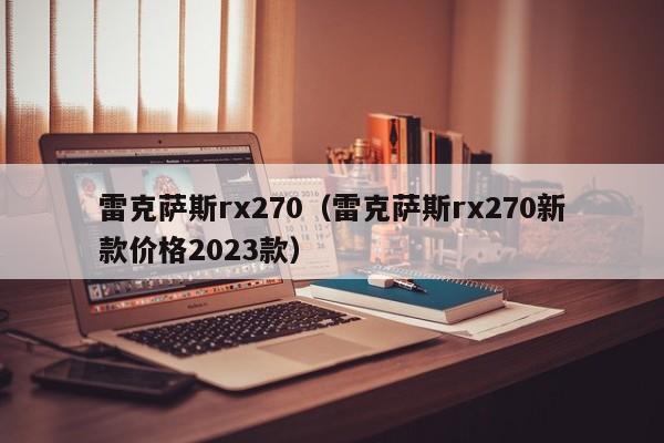 雷克萨斯rx270（雷克萨斯rx270新款价格2023款）