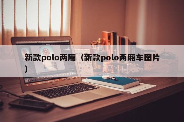 新款polo两厢（新款polo两厢车图片）