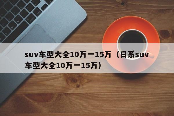 suv车型大全10万一15万（日系suv车型大全10万一15万）