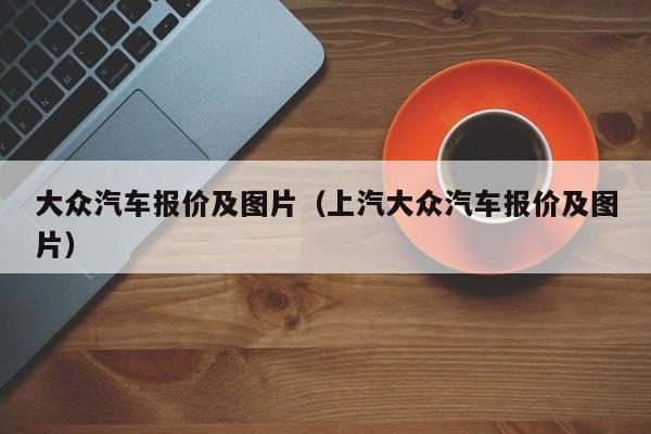 大众汽车报价及图片（上汽大众汽车报价及图片）