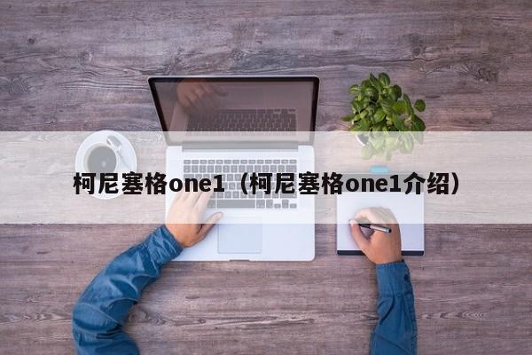 柯尼塞格one1（柯尼塞格one1介绍）