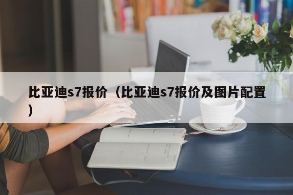 比亚迪s7报价（比亚迪s7报价及图片配置）