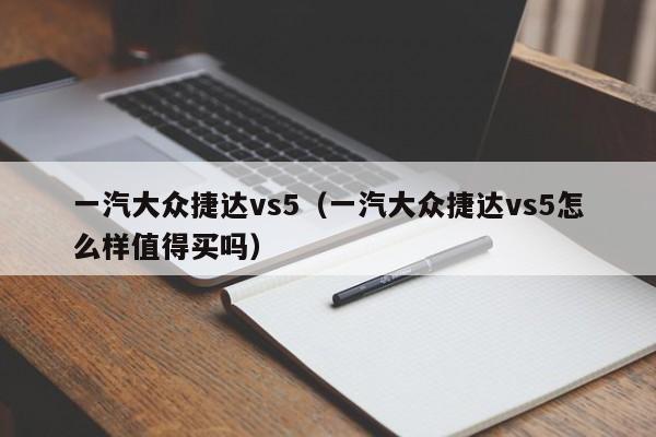 一汽大众捷达vs5（一汽大众捷达vs5怎么样值得买吗）