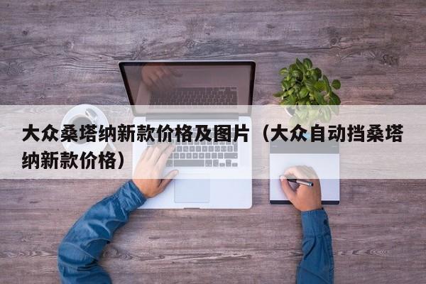 大众桑塔纳新款价格及图片（大众自动挡桑塔纳新款价格）