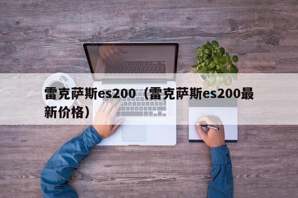 雷克萨斯es200（雷克萨斯es200最新价格）