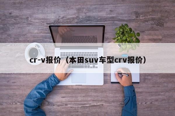 cr-v报价（本田suv车型crv报价）