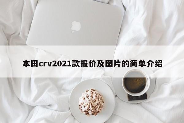 本田crv2021款报价及图片的简单介绍