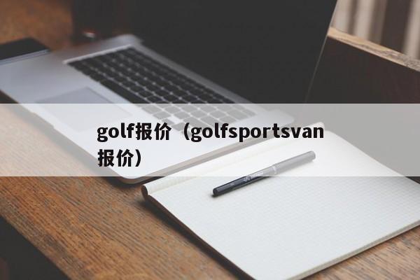 golf报价（golfsportsvan报价）