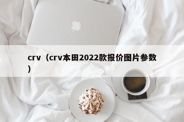 crv（crv本田2022款报价图片参数）