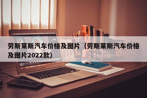 劳斯莱斯汽车价格及图片（劳斯莱斯汽车价格及图片2022款）