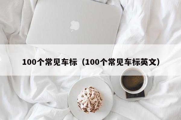 100个常见车标（100个常见车标英文）