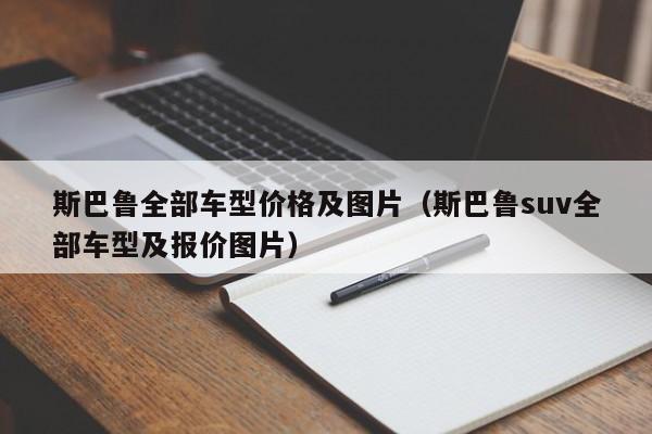 斯巴鲁全部车型价格及图片（斯巴鲁suv全部车型及报价图片）