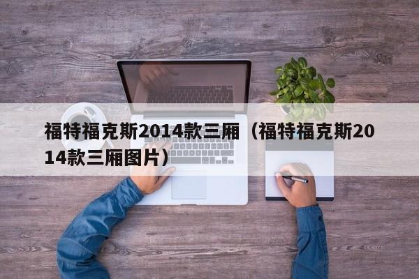 福特福克斯2014款三厢（福特福克斯2014款三厢图片）