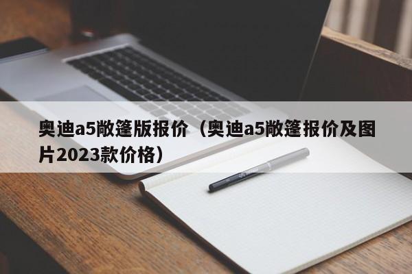 奥迪a5敞篷版报价（奥迪a5敞篷报价及图片2023款价格）