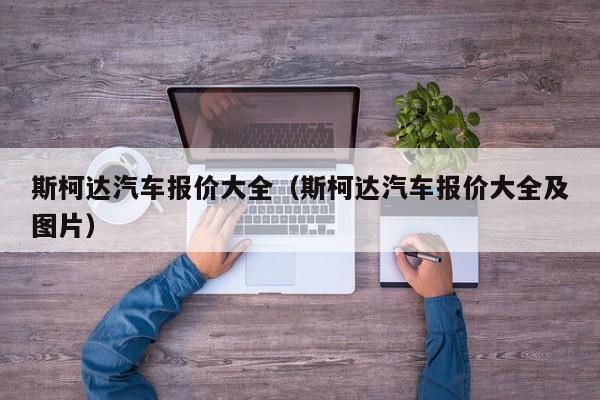 斯柯达汽车报价大全（斯柯达汽车报价大全及图片）