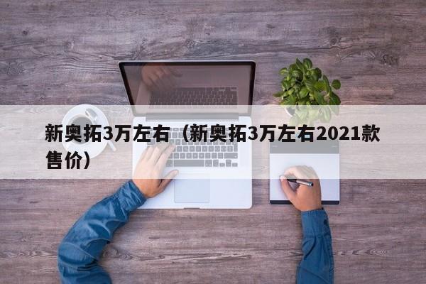 新奥拓3万左右（新奥拓3万左右2021款售价）