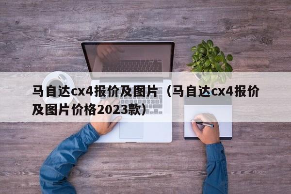 马自达cx4报价及图片（马自达cx4报价及图片价格2023款）