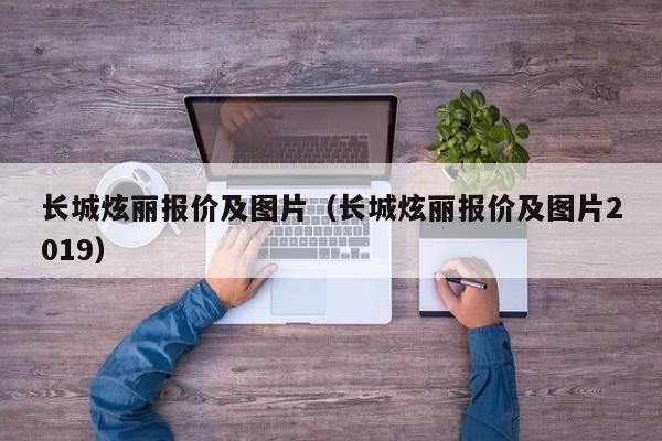 长城炫丽报价及图片（长城炫丽报价及图片2019）