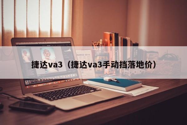 捷达va3（捷达va3手动挡落地价）