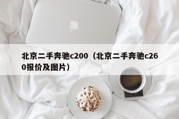 北京二手奔驰c200（北京二手奔驰c260报价及图片）