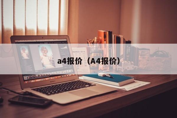 a4报价（A4报价）