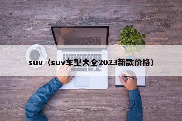 suv（suv车型大全2023新款价格）