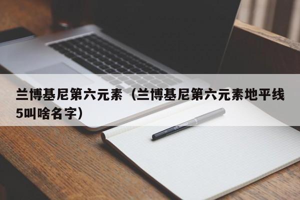 兰博基尼第六元素（兰博基尼第六元素地平线5叫啥名字）