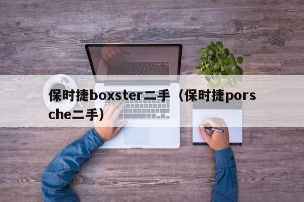 保时捷boxster二手（保时捷porsche二手）