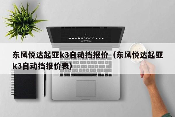 东风悦达起亚k3自动挡报价（东风悦达起亚k3自动挡报价表）