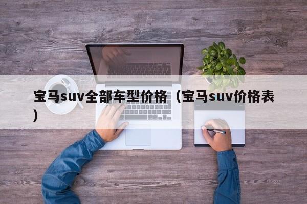 宝马suv全部车型价格（宝马suv价格表）