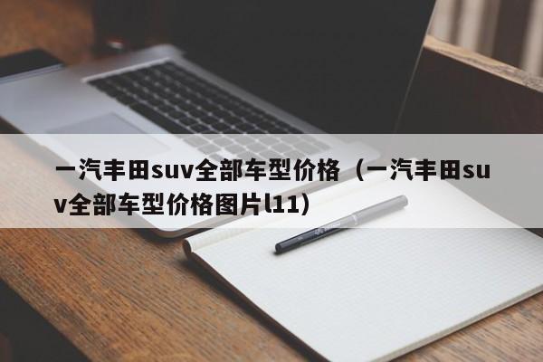 一汽丰田suv全部车型价格（一汽丰田suv全部车型价格图片l11）