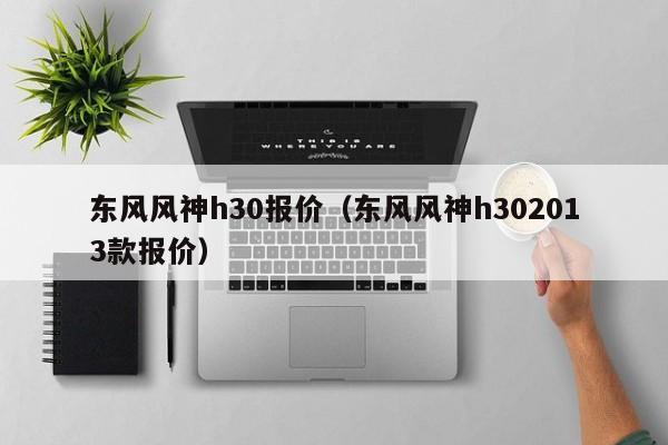 东风风神h30报价（东风风神h302013款报价）