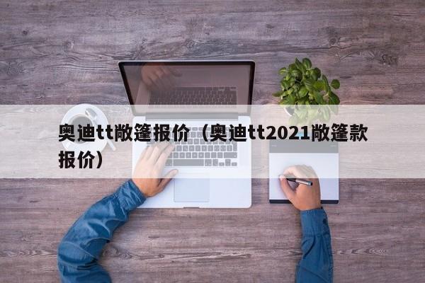 奥迪tt敞篷报价（奥迪tt2021敞篷款报价）