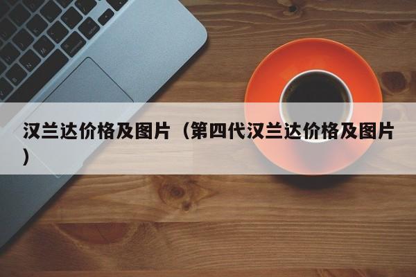 汉兰达价格及图片（第四代汉兰达价格及图片）