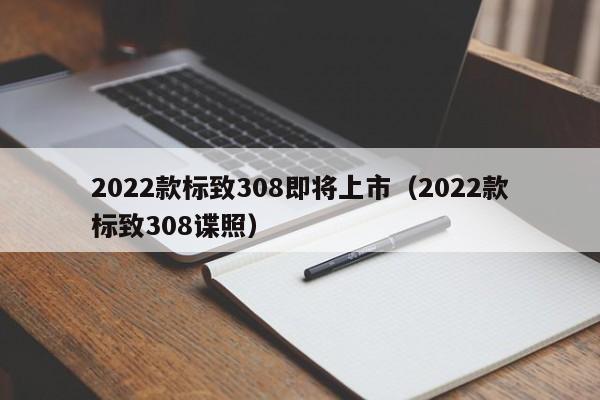 2022款标致308即将上市（2022款标致308谍照）